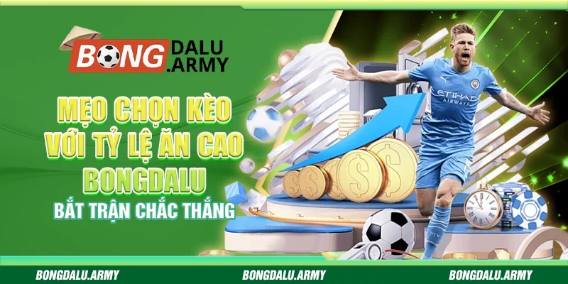 Mẹo chọn kèo với tỷ lệ ăn cao bongdalu – Bắt trận chắc thắng
