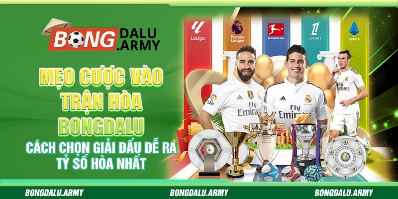 Mẹo cược vào trận hòa Bongdalu - Cách chọn giải đấu dễ ra tỷ số hòa nhất